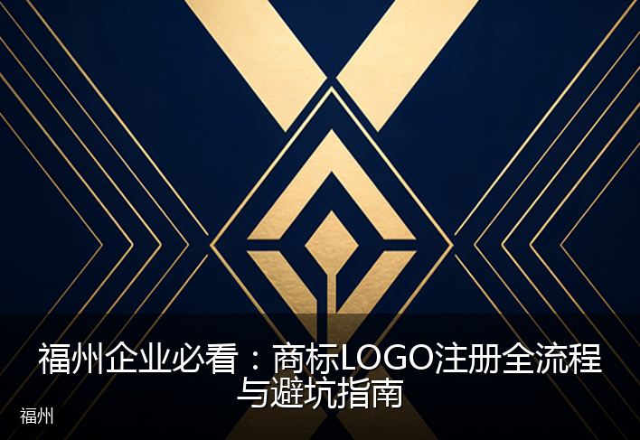福州企业必看：商标LOGO注册全流程与避坑指南